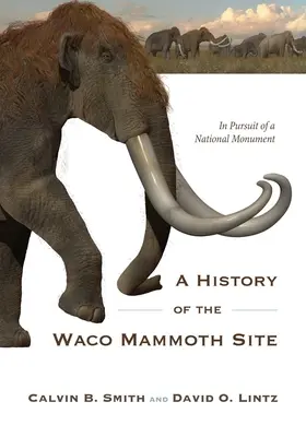 O istorie a sitului Waco Mammoth: In Pursuit of a National Monument (În căutarea unui monument național) - A History of the Waco Mammoth Site: In Pursuit of a National Monument