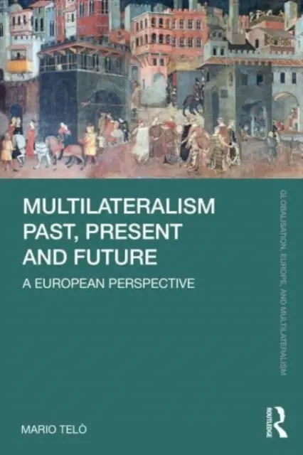Multilateralismul trecut, prezent și viitor: O perspectivă europeană - Multilateralism Past, Present and Future: A European Perspective