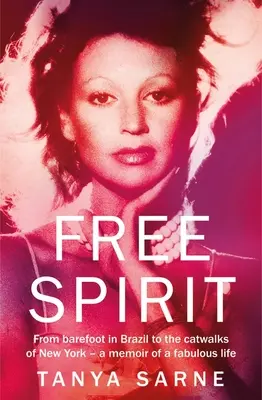 Spirit liber: De la picioarele goale din Brazilia la podiumurile din New York - Memoriile unei vieți fabuloase - Free Spirit: From Barefoot in Brazil to the Catwalks of New York - A Memoir of a Fabulous Life