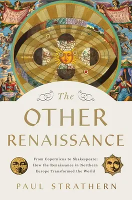 Cealaltă Renaștere: De la Copernic la Shakespeare: Cum a transformat lumea Renașterea în Europa de Nord - The Other Renaissance: From Copernicus to Shakespeare: How the Renaissance in Northern Europe Transformed the World