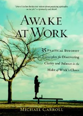 Awake at Work: 35 de principii budiste practice pentru descoperirea clarității și echilibrului în mijlocul haosului de la serviciu - Awake at Work: 35 Practical Buddhist Principles for Discovering Clarity and Balance in the Midst of Work's Chaos