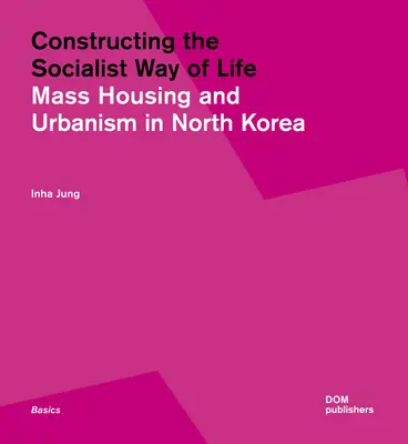 Construirea modului de viață socialist: Locuințe și planificare urbană în Coreea de Nord - Constructing the Socialist Way of Life: North Korea's Housing and Urban Planning