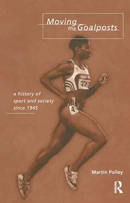 Moving the Goalposts: O istorie a sportului și a societății în Marea Britanie din 1945 - Moving the Goalposts: A History of Sport and Society in Britain Since 1945
