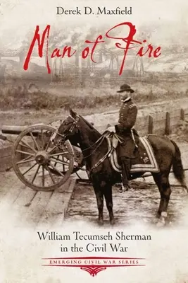 Omul de foc: William Tecumseh Sherman în Războiul Civil - Man of Fire: William Tecumseh Sherman in the Civil War