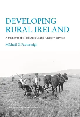 Dezvoltarea Irlandei rurale: O istorie a serviciilor irlandeze de consultanță agricolă - Developing Rural Ireland: A History of the Irish Agricultural Advisory Services