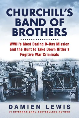 Churchill's Band of Brothers: Cea mai îndrăzneață misiune D-Day a celui de-al Doilea Război Mondial și vânătoarea pentru prinderea criminalilor de război fugari ai lui Hitler - Churchill's Band of Brothers: Wwii's Most Daring D-Day Mission and the Hunt to Take Down Hitler's Fugitive War Criminals