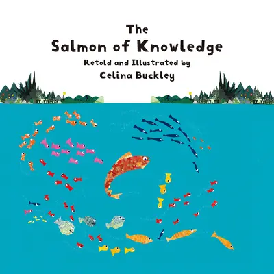 Somonul cunoașterii: Un basm popular irlandez povestit și ilustrat de Celina Buckley - The Salmon of Knowledge: An Irish Folktale Retold and Illustrated by Celina Buckley