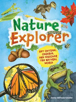 Exploratorul naturii: Ieșiți afară, observați și descoperiți lumea naturală - Nature Explorer: Get Outside, Observe, and Discover the Natural World