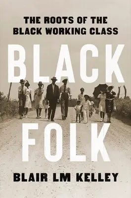Black Folk: Rădăcinile clasei muncitoare negre: The Roots of the Black Working Class - Black Folk: The Roots of the Black Working Class
