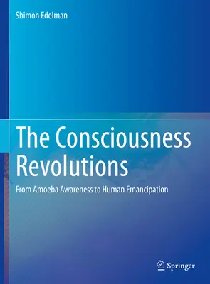 Revoluțiile conștiinței: De la conștientizarea amoebei la emanciparea umană - The Consciousness Revolutions: From Amoeba Awareness to Human Emancipation