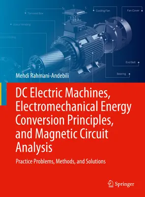 Mașini electrice de curent continuu, principii de conversie a energiei electromecanice și analiza circuitelor magnetice: Probleme practice, metode și soluții - DC Electric Machines, Electromechanical Energy Conversion Principles, and Magnetic Circuit Analysis: Practice Problems, Methods, and Solutions