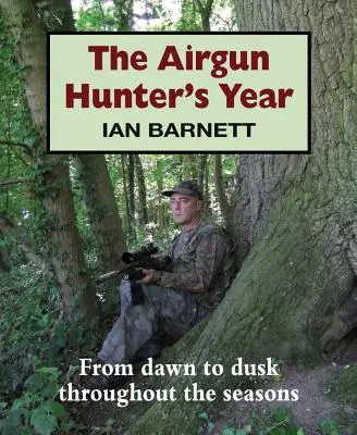 Anul vânătorului de arme cu aer comprimat: De la răsărit la apus, de-a lungul anotimpurilor - The Airgun Hunter's Year: From Dawn to Dusk Throughout the Seasons