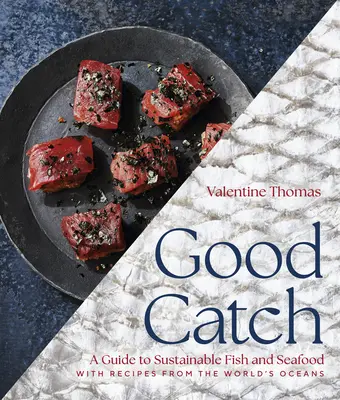 Good Catch: A Guide to Sustainable Fish and Seafood with Recipes from the World's Oceans (Ghid pentru pește și fructe de mare durabile cu rețete din oceanele lumii) - Good Catch: A Guide to Sustainable Fish and Seafood with Recipes from the World's Oceans