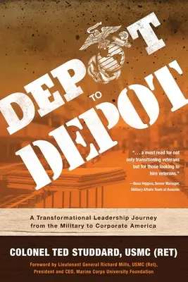 De la Depot la Depot: A Transformational Leadership Journey from the Military to Corporate America (Studdard Usmc (Ret) Ted) - Depot to Depot: A Transformational Leadership Journey from the Military to Corporate America (Studdard Usmc (Ret) Ted)