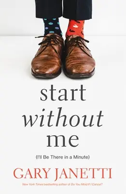 Începe fără mine: (Voi fi acolo într-un minut) - Start Without Me: (I'll Be There in a Minute)