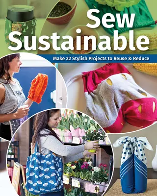 Coaseți durabil: Faceți 22+ proiecte elegante pentru reutilizare și reducere - Sew Sustainable: Make 22+ Stylish Projects to Reuse & Reduce