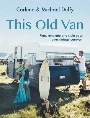 Această dubă veche: Planifică, renovează și stilizează propria ta rulotă de epocă - This Old Van: Plan, Renovate and Style Your Own Vintage Caravan