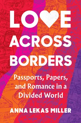 Love Across Borders: Passports, Papers, and Romance in a Divided World (Pașapoarte, acte și romantism într-o lume divizată) - Love Across Borders: Passports, Papers, and Romance in a Divided World