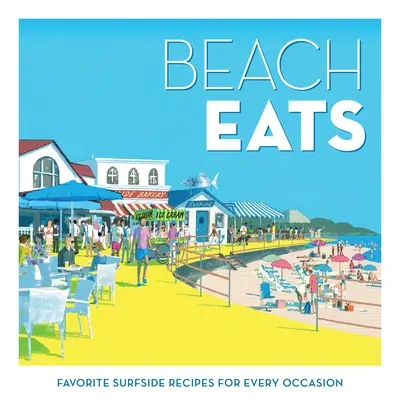 Beach Eats: Favorite Surfside Recipes for Every Occasion (Rețete preferate pentru orice ocazie) - Beach Eats: Favorite Surfside Recipes for Every Occasion