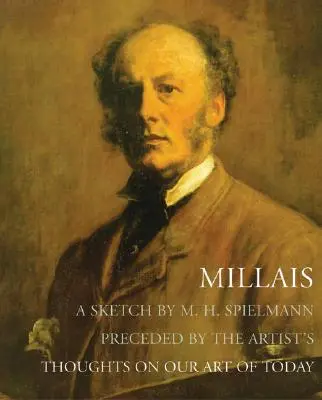 Millais - O schiță de M. H. Spielmann, precedată de gândurile artistului despre arta noastră de astăzi - Millais - A Sketch by M. H. Spielmann, Preceded by the Artist's Thoughts on our Art of Today