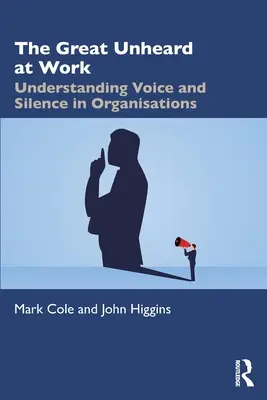 Marele neauzit la locul de muncă: Înțelegerea vocii și a tăcerii în organizații - The Great Unheard at Work: Understanding Voice and Silence in Organisations