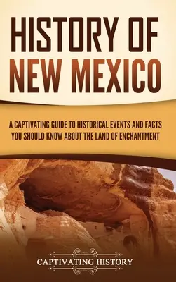 History of New Mexico: Un ghid captivant al evenimentelor istorice și al faptelor pe care trebuie să le știți despre Țara Fermecată - History of New Mexico: A Captivating Guide to Historical Events and Facts You Should Know About the Land of Enchantment