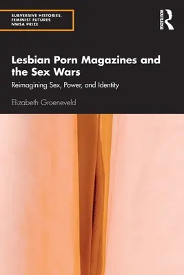 Revistele porno lesbiene și războaiele sexuale: Reimaginarea sexului, puterii și identității - Lesbian Porn Magazines and the Sex Wars: Reimagining Sex, Power, and Identity