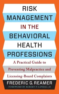 Managementul riscurilor în profesiile din domeniul sănătății comportamentale: Un ghid practic pentru prevenirea malpraxisului și a plângerilor la comisia de licențiere - Risk Management in the Behavioral Health Professions: A Practical Guide to Preventing Malpractice and Licensing-Board Complaints