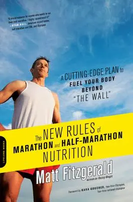 Noile reguli ale nutriției la maraton și semimaraton: Un plan de ultimă oră pentru a-ți alimenta corpul dincolo de zid - The New Rules of Marathon and Half-Marathon Nutrition: A Cutting-Edge Plan to Fuel Your Body Beyond the Wall