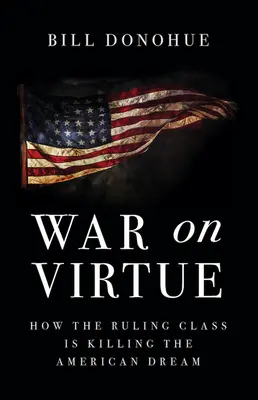 Războiul împotriva virtuților: Cum ucide clasa conducătoare visul american - War on Virtue: How the Ruling Class Is Killing the American Dream