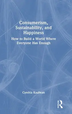 Consumerism, sustenabilitate și fericire: Cum să construim o lume în care toată lumea are suficient - Consumerism, Sustainability, and Happiness: How to Build a World Where Everyone Has Enough