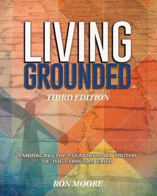 A trăi ancorat: Îmbrățișarea adevărurilor fundamentale ale credinței creștine - Living Grounded: Embracing the Foundational Truths of the Christian Faith