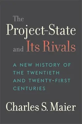 Proiectul-stat și rivalii săi: A New History of the Twentieth and Twenty-First Centuries - The Project-State and Its Rivals: A New History of the Twentieth and Twenty-First Centuries
