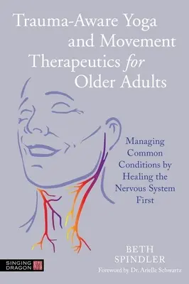Trauma-Aware Yoga and Movement Therapeutics for Older Adults: Gestionarea afecțiunilor comune prin vindecarea sistemului nervos în primul rând - Trauma-Aware Yoga and Movement Therapeutics for Older Adults: Managing Common Conditions by Healing the Nervous System First