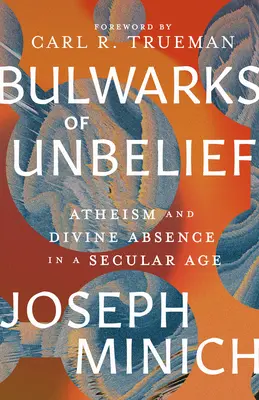 Bulwarks of Unbelief: Ateismul și Absența Divină într-o Epocă Seculară - Bulwarks of Unbelief: Atheism and Divine Absence in a Secular Age