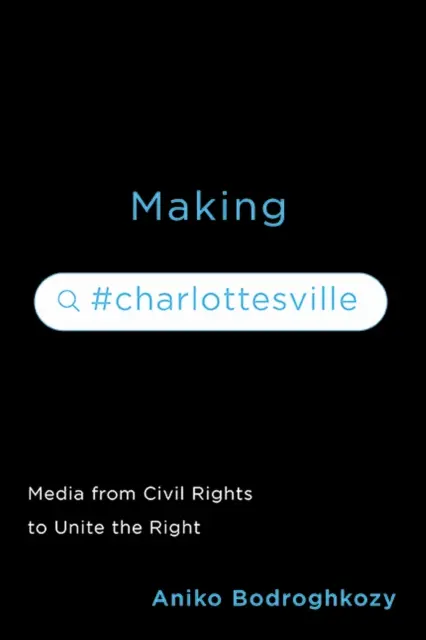 Making #Charlottesville: Media de la drepturile civile la unirea dreptei - Making #Charlottesville: Media from Civil Rights to Unite the Right