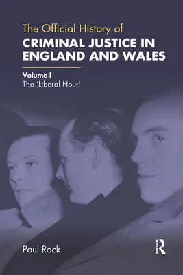 Istoria oficială a justiției penale în Anglia și Țara Galilor: Volumul I: „Ora liberală - The Official History of Criminal Justice in England and Wales: Volume I: The 'Liberal Hour'