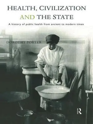 Sănătate, civilizație și stat: O istorie a sănătății publice din antichitate până în epoca modernă - Health, Civilization and the State: A History of Public Health from Ancient to Modern Times