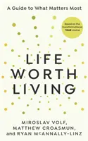 Viața merită trăită - Un ghid pentru ceea ce contează cel mai mult - Life Worth Living - A guide to what matters most