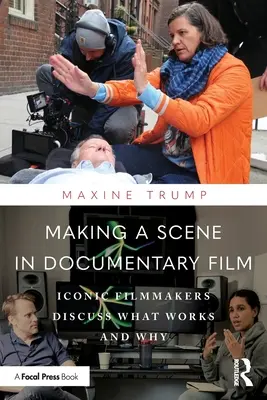 Making a Scene in Documentary Film: Realizatori emblematici discută despre ce funcționează și de ce - Making a Scene in Documentary Film: Iconic Filmmakers Discuss What Works and Why