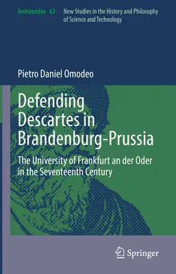 Apărarea lui Descartes în Brandenburg-Prusia: Universitatea din Frankfurt an Der Oder în secolul al XVII-lea - Defending Descartes in Brandenburg-Prussia: The University of Frankfurt an Der Oder in the Seventeenth Century