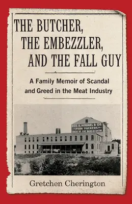 Măcelarul, delapidatorul și țapul ispășitor: A Family Memoir of Scandal and Greed in the Meat Industry - The Butcher, the Embezzler, and the Fall Guy: A Family Memoir of Scandal and Greed in the Meat Industry