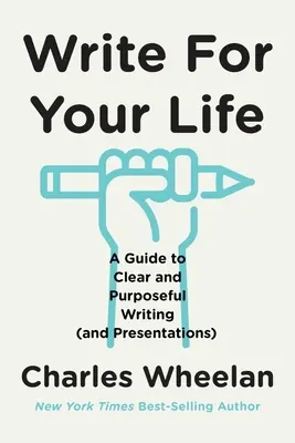 Scrie pentru viața ta: Un ghid pentru o scriere (și prezentare) clară și cu scop - Write for Your Life: A Guide to Clear and Purposeful Writing (and Presentations)