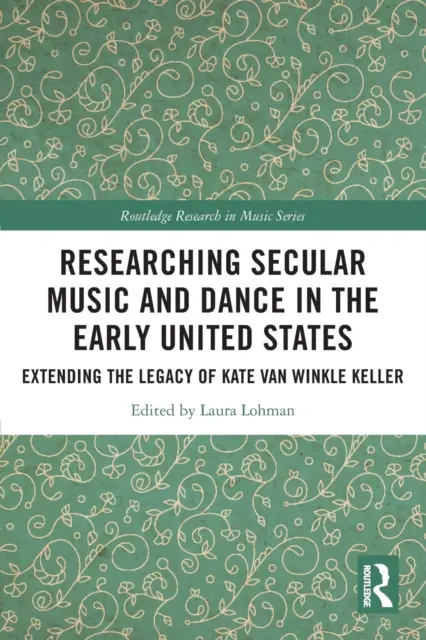 Cercetarea muzicii seculare și a dansului în Statele Unite timpurii: Extinderea moștenirii lui Kate Van Winkle Keller - Researching Secular Music and Dance in the Early United States: Extending the Legacy of Kate Van Winkle Keller