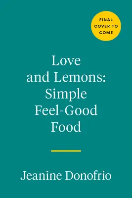 Love and Lemons Simple Feel Good Food: 125 Plant-Focused Meals to Enjoy Now or Make Ahead