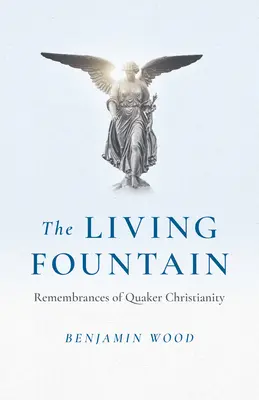 Fântâna vie: Amintiri din creștinismul quaker - The Living Fountain: Remembrances of Quaker Christianity
