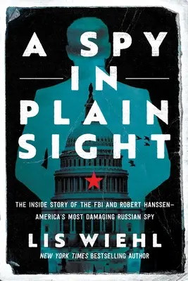 A Spy in Plain Sight (Un spion la vedere): Povestea din interior a FBI-ului și a lui Robert Hanssen - cel mai dăunător spion rus al Americii - A Spy in Plain Sight: The Inside Story of the FBI and Robert Hanssen--America's Most Damaging Russian Spy