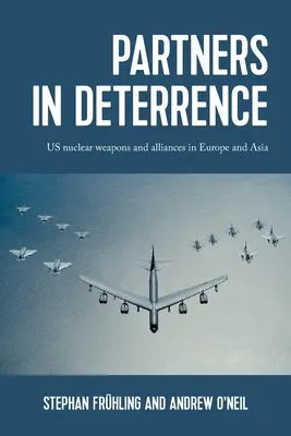 Parteneri în descurajare: Armele nucleare americane și alianțele în Europa și Asia - Partners in Deterrence: Us Nuclear Weapons and Alliances in Europe and Asia