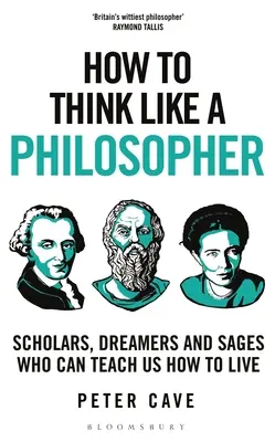 Cum să gândești ca un filozof: Savanți, visători și înțelepți care ne pot învăța cum să trăim - How to Think Like a Philosopher: Scholars, Dreamers and Sages Who Can Teach Us How to Live