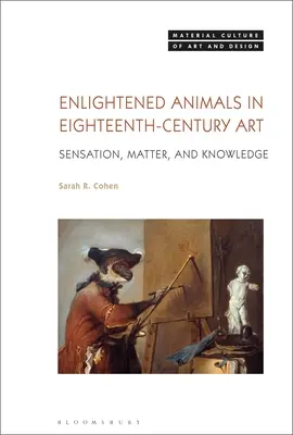 Animale luminate în arta secolului al XVIII-lea: Senzație, materie și cunoaștere - Enlightened Animals in Eighteenth-Century Art: Sensation, Matter, and Knowledge